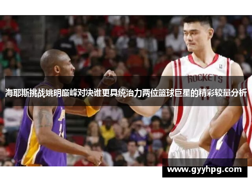 海耶斯挑战姚明巅峰对决谁更具统治力两位篮球巨星的精彩较量分析