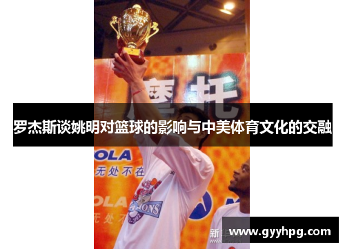 罗杰斯谈姚明对篮球的影响与中美体育文化的交融